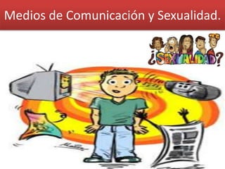 Medios de Comunicación y Sexualidad.
 