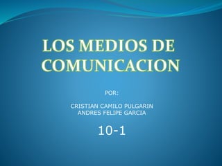 POR:
CRISTIAN CAMILO PULGARIN
ANDRES FELIPE GARCIA
10-1
 