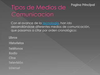 Con el avance de la tecnología, han ido
desarrollándose diferentes medios de comunicación,
que pasamos a citar por orden cronológico:
 
