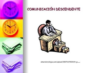 COMUNICACIÓN DESCENDENTE almarobin.blogia.com/upload/20071117003114-je ...  