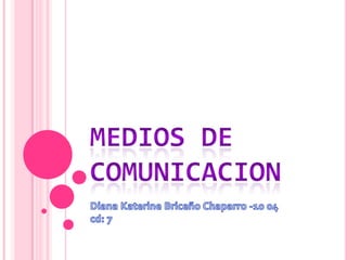 MEDIOS DE COMUNICACION Diana KaterineBriceño Chaparro -10 04 cd: 7 