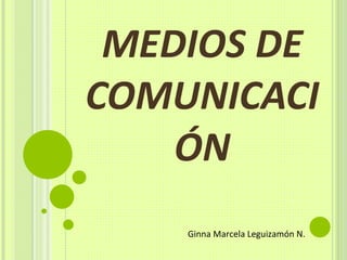 MEDIOS DE COMUNICACIÓN Ginna Marcela Leguizamón N. 