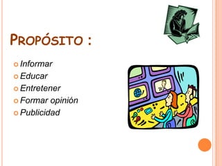 Propósito:InformarEducarEntretenerFormar opiniónPublicidad
