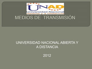 UNIVERSIDAD NACIONAL ABIERTA Y
         A DISTANCIA

             2012
 