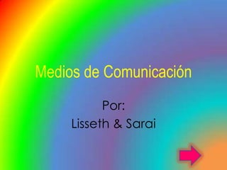 Medios de Comunicación
Por:
Lisseth & Sarai
 