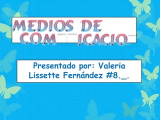 Presentado por: Valeria
Lissette Fernández #8._.
 
