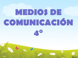 MEDIOS DE
COMUNICACIÓN
4°

 