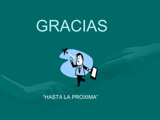 GRACIAS
“HASTA LA PROXIMA”
 