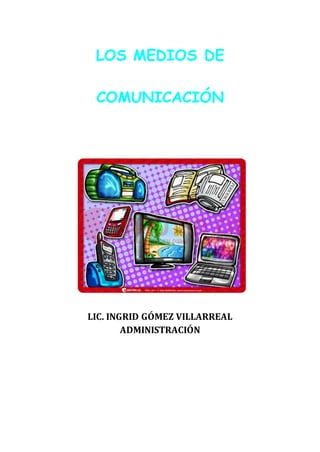 LOS MEDIOS DE
COMUNICACIÓN
LIC. INGRID GÓMEZ VILLARREAL
ADMINISTRACIÓN
 