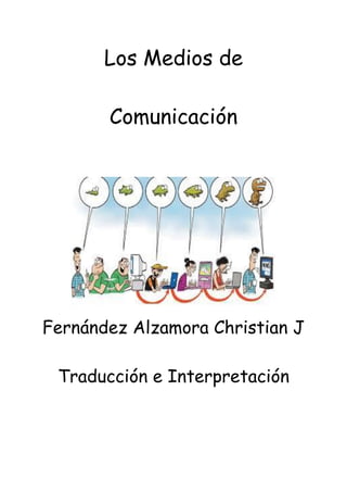 Los Medios de
Comunicación
Fernández Alzamora Christian J
Traducción e Interpretación
 