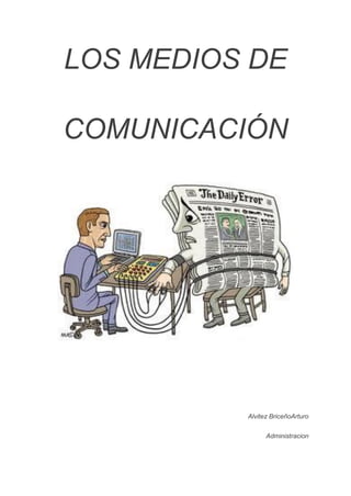 LOS MEDIOS DE
COMUNICACIÓN
Alvitez BriceñoArturo
Administracion
 