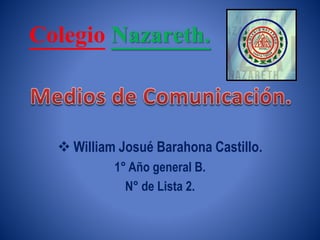 Colegio Nazareth.
 William Josué Barahona Castillo.
1° Año general B.
N° de Lista 2.
 