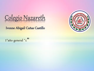 Ivonne Abigail Cañas Castillo
1°año general “c”
 