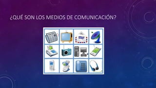¿QUÉ SON LOS MEDIOS DE COMUNICACIÓN?
 