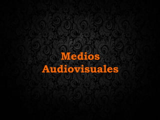 Medios
Audiovisuales
 