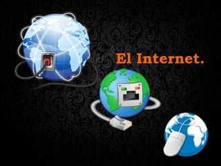 El Internet.
 
