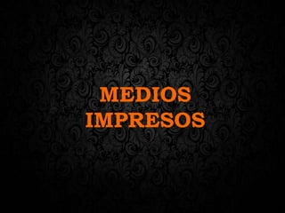 MEDIOS
IMPRESOS
 