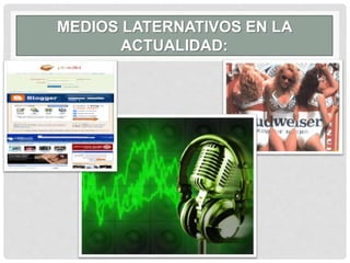 MEDIOS LATERNATIVOS EN LA
ACTUALIDAD:
 