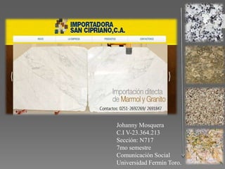 Johanny Mosquera
C.I V-23.364.213
Sección: N717
7mo semestre
Comunicación Social
Universidad Fermín Toro.

 