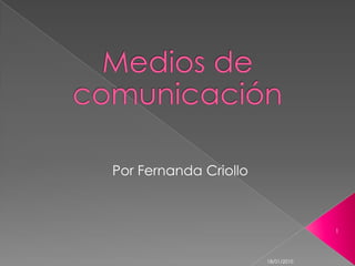 Medios de comunicación Por Fernanda Criollo  1 18/01/2010 
