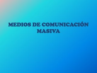 MEDIOS DE COMUNICACIÓN
MASIVA
 