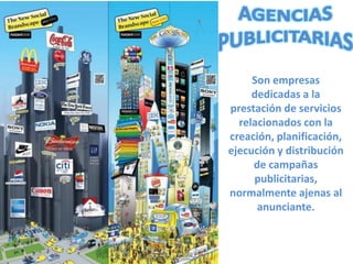 Son empresas
     dedicadas a la
prestación de servicios
  relacionados con la
creación, planificación,
ejecución y distribución
     de campañas
     publicitarias,
normalmente ajenas al
      anunciante.
 