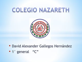 • David Alexander Gallegos Hernández
• 1° general “C”
 