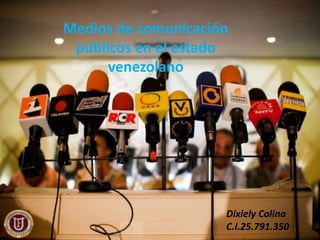 Medios de comunicación
públicos en el estado
venezolano
Dixiely Colina
C.I.25.791.350
 