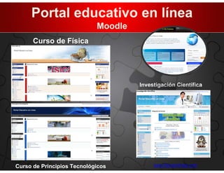 Portal educativo en línea
                            Moodle
      Curso de Física




                                     Investigación Científica




Curso de Principios Tecnológicos          www.fisicaenlinea.com
 