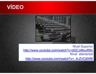 VÍDEO




                                   Nivel Superior
    http://www.youtube.com/watch?v=dGCJ46vyR9o
                                  Nivel elemental
     http://www.youtube.com/watch?v=_A-ZVCjfWf8
 