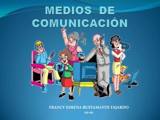 MEDIOS  DE COMUNICACIÓN FRANCY XIMENA BUSTAMANTE FAJARDO 10-01 