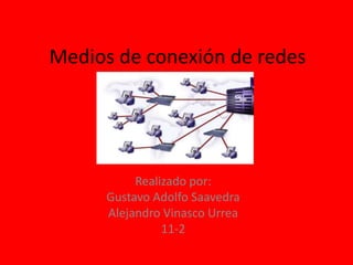 Medios de conexión de redes

Realizado por:
Gustavo Adolfo Saavedra
Alejandro Vinasco Urrea
11-2

 