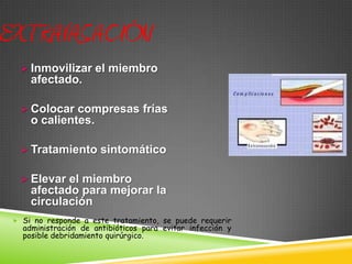 EXTRAVASACIÓN
 Inmovilizar el miembro
afectado.
 Colocar compresas frías
o calientes.
 Tratamiento sintomático
 Elevar el miembro
afectado para mejorar la
circulación.
 Si no responde a este tratamiento, se puede requerir
administración de antibióticos para evitar infección y
posible debridamiento quirúrgico.
 