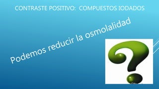 CONTRASTE POSITIVO: COMPUESTOS IODADOS
 