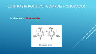 CONTRASTE POSITIVO: COMPUESTOS IODADOS
Iodoxanol: Visipaque
 