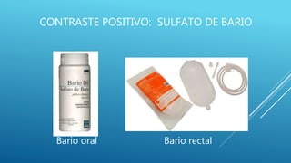 CONTRASTE POSITIVO: SULFATO DE BARIO
Bario oral Bario rectal
 