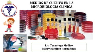 MEDIOS DE CULTIVO EN LA
MICROBIOLOGIA CLINICA
Lic. Tecnologo Medico
Harry Ramírez Hernández
 
