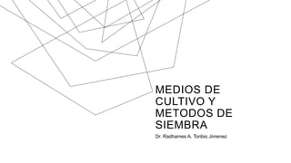 MEDIOS DE
CULTIVO Y
METODOS DE
SIEMBRA
Dr. Radhames A. Toribio Jimenez
 