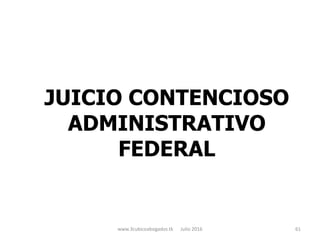 JUICIO CONTENCIOSO
ADMINISTRATIVO
FEDERAL
www.3cubicoabogados.tk Julio 2016 61
 