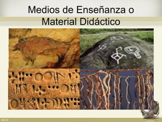Medios de Enseñanza o
Material Didáctico
 