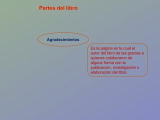 Agradecimientos Es la página en la cual el autor del libro da las gracias a quienes colaboraron de alguna forma con la publicación, investigación o elaboración del libro.  