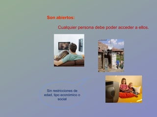 Cualquier persona debe poder acceder a ellos. Sin restricciones de edad, tipo económico o social 