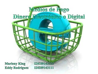 Medios de Pago Dinero Electrónico o Digital Marleny King	IDE09143223 Eddy RodríguezIDE09143111 