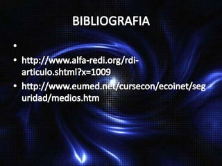 BIBLIOGRAFIA http://www.alfa-redi.org/rdi-articulo.shtml?x=1009http://www.eumed.net/cursecon/ecoinet/seguridad/medios.htm