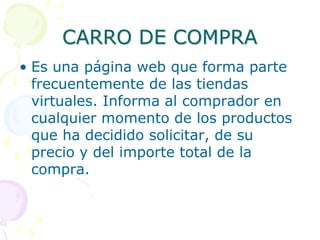 CARRO DE COMPRA<br />Es una página web que forma parte frecuentemente de las tiendas virtuales. Informa al comprador en cu...