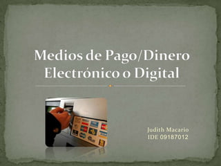 Judith Macario IDE 09187012 Medios de Pago/Dinero Electrónico o Digital 