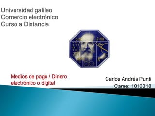 Medios de pago / Dinero
electrónico o digital

Carlos Andrés Punti
Carne: 1010318

 