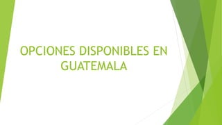 OPCIONES DISPONIBLES EN
GUATEMALA
 