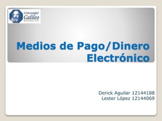 Medios de Pago/Dinero
Electrónico
Derick Aguilar 12144188
Lester López 12144069
 