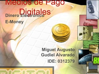 Medios de Pago
DigitalesDinero Electrónico
E-Money
Miguel Augusto
Gudiel Alvarado
IDE: 0312379
 